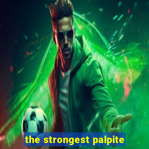 the strongest palpite